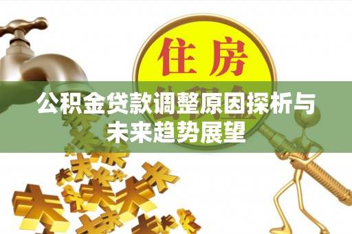 白银公积金贷款调整原因探析与未来趋势展望