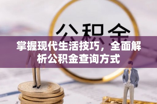 白银掌握现代生活技巧，全面解析公积金查询方式
