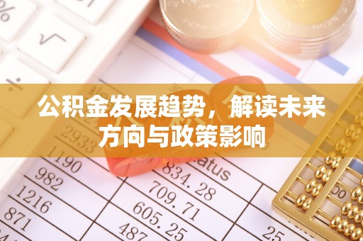 白银公积金发展趋势，解读未来方向与政策影响