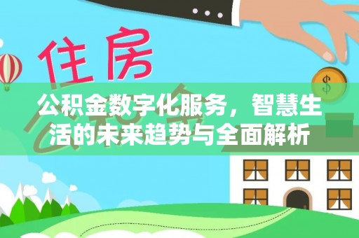 白银公积金数字化服务，智慧生活的未来趋势与全面解析