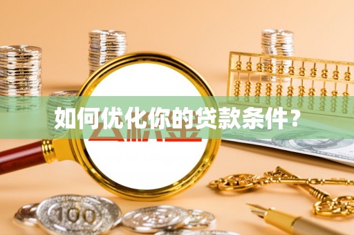 白银如何优化你的贷款条件？