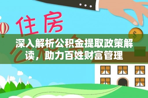 白银深入解析公积金提取政策解读，助力百姓财富管理