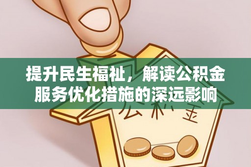 白银提升民生福祉，解读公积金服务优化措施的深远影响