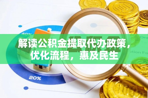 白银解读公积金提取代办政策，优化流程，惠及民生