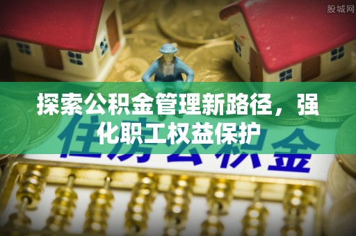 白银探索公积金管理新路径，强化职工权益保护