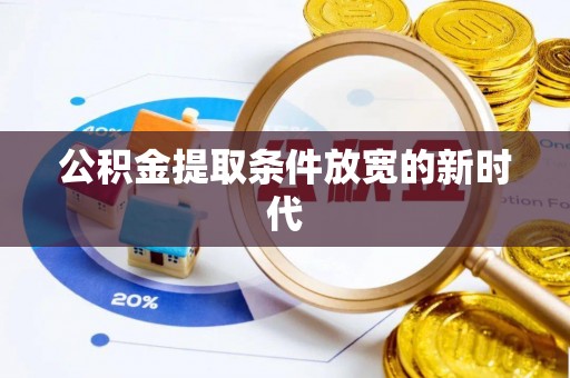 白银公积金提取条件放宽的新时代