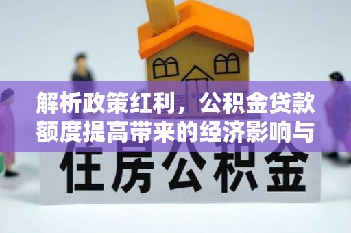 白银解析政策红利，公积金贷款额度提高带来的经济影响与生活改变
