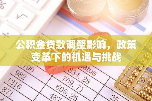 白银公积金贷款调整影响，政策变革下的机遇与挑战