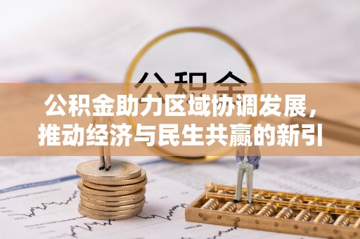 白银公积金助力区域协调发展，推动经济与民生共赢的新引擎