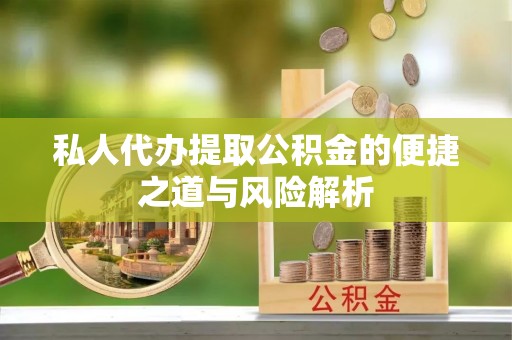 白银私人代办提取公积金的便捷之道与风险解析