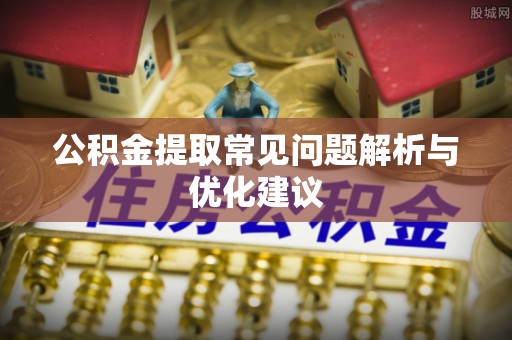 白银公积金提取常见问题解析与优化建议