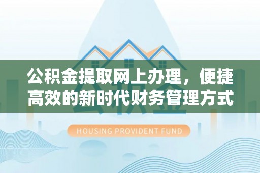 白银公积金提取网上办理，便捷高效的新时代财务管理方式