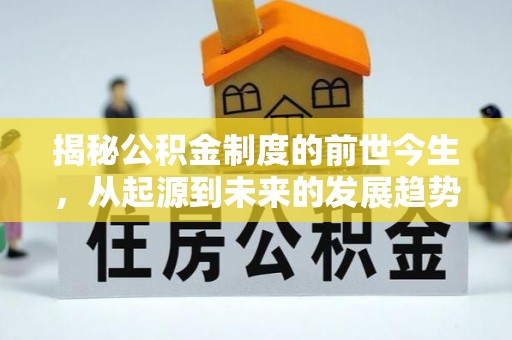 白银揭秘公积金制度的前世今生，从起源到未来的发展趋势