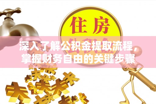 白银深入了解公积金提取流程，掌握财务自由的关键步骤