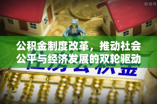 白银公积金制度改革，推动社会公平与经济发展的双轮驱动