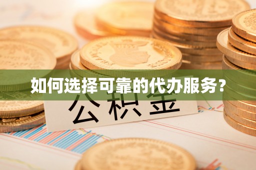 白银如何选择可靠的代办服务？
