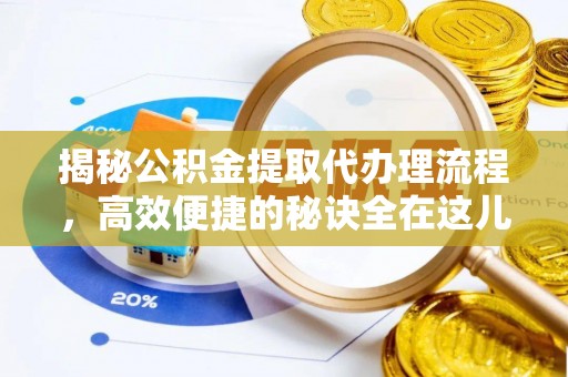 白银揭秘公积金提取代办理流程，高效便捷的秘诀全在这儿