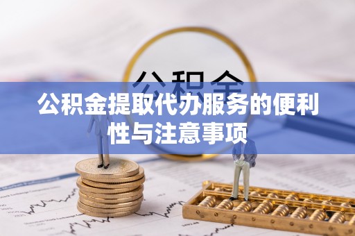 白银公积金提取代办服务的便利性与注意事项