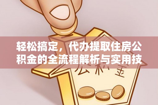 白银轻松搞定，代办提取住房公积金的全流程解析与实用技巧
