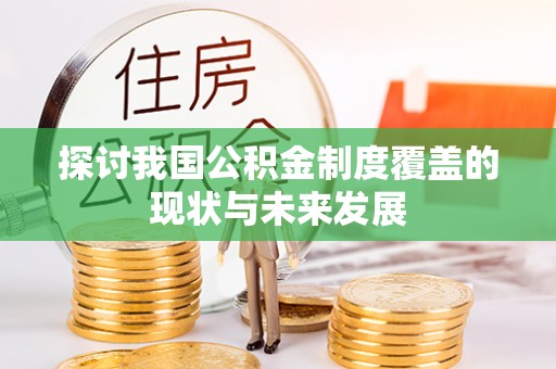 白银探讨我国公积金制度覆盖的现状与未来发展