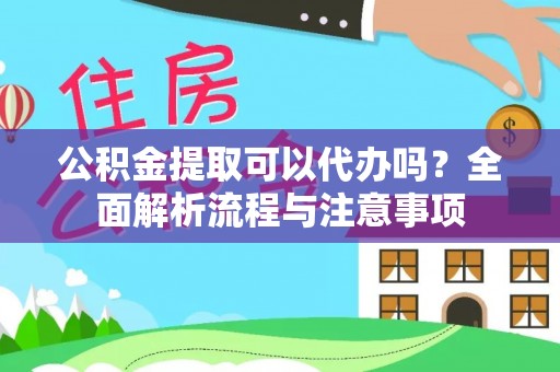 白银公积金提取可以代办吗？全面解析流程与注意事项
