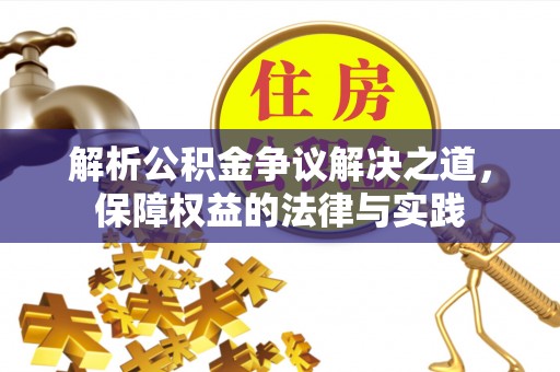 白银解析公积金争议解决之道，保障权益的法律与实践