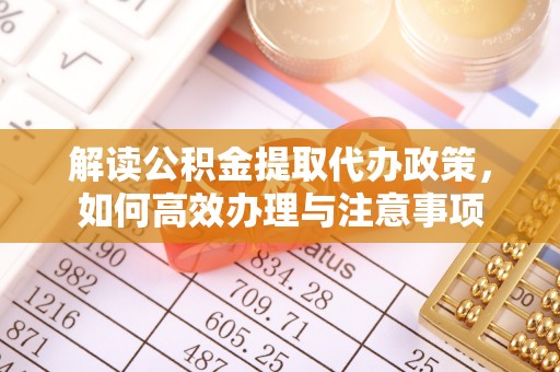 白银解读公积金提取代办政策，如何高效办理与注意事项