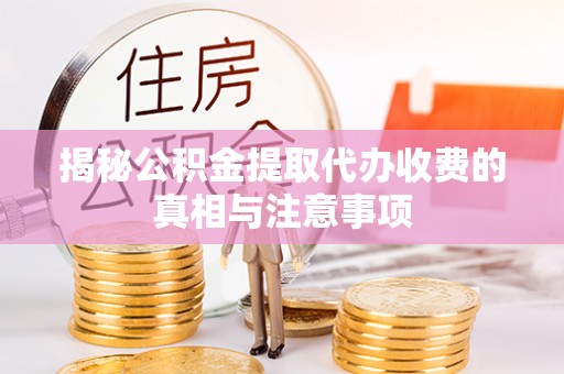 白银揭秘公积金提取代办收费的真相与注意事项