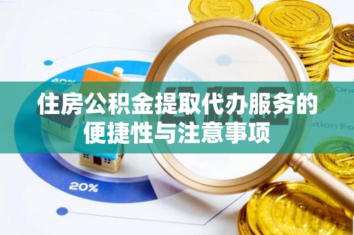 白银住房公积金提取代办服务的便捷性与注意事项