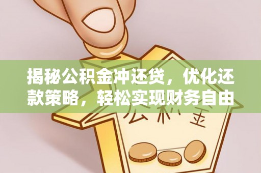 白银揭秘公积金冲还贷，优化还款策略，轻松实现财务自由