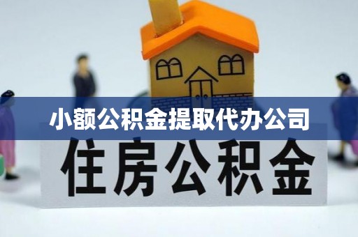 白银小额公积金提取代办公司